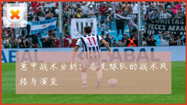 意甲战术分析:各支球队的战术风格与演变