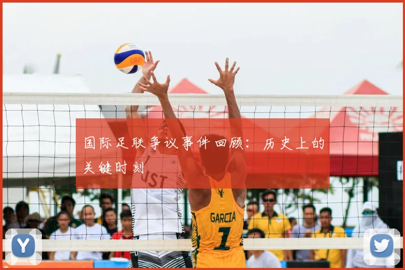 国际足联争议事件回顾:历史上的关键时刻