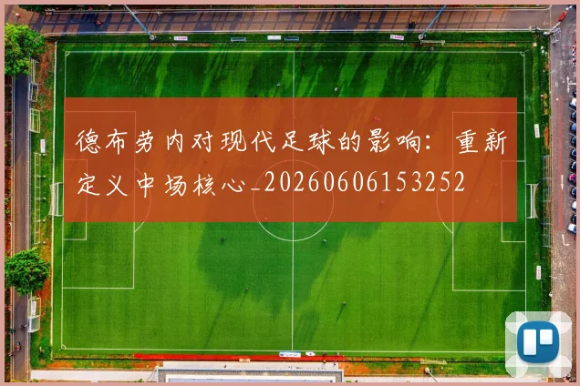 德布劳内对现代足球的影响：重新定义中场核心_20260606153252